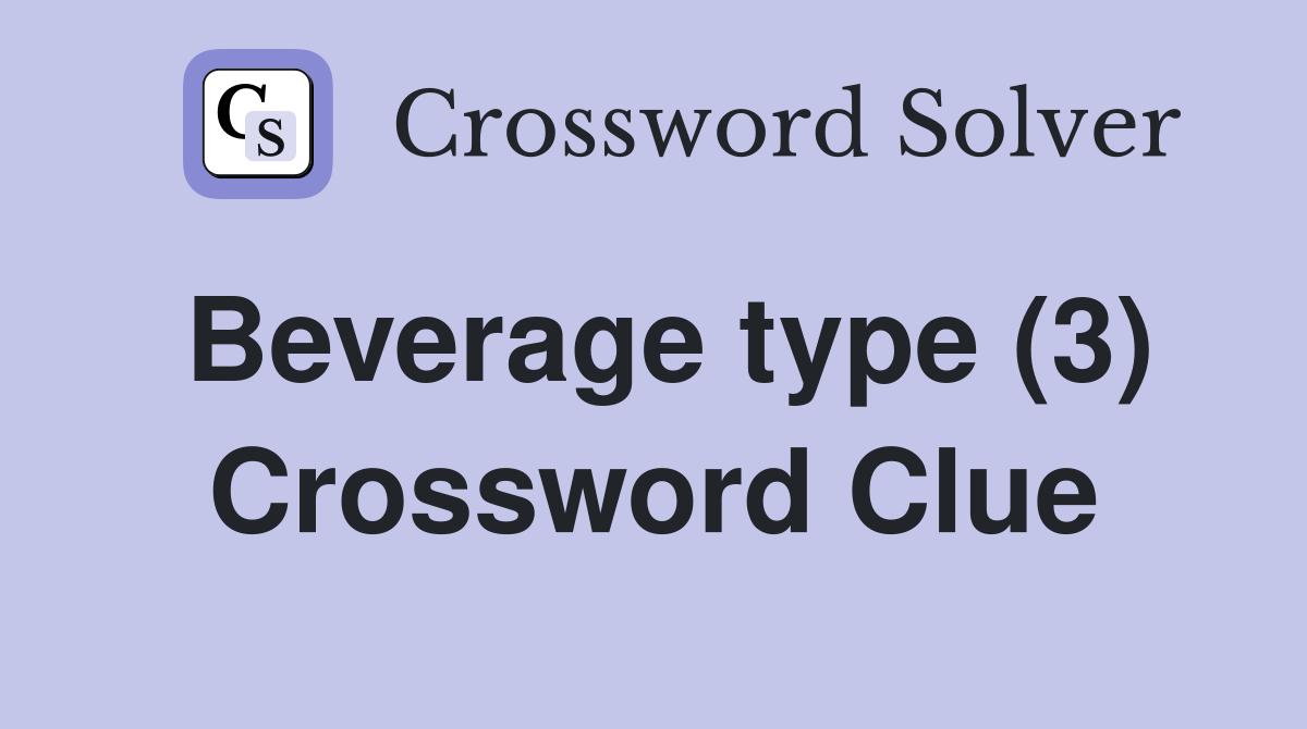 Beverage type (3) Crossword Clue Answers Crossword Solver